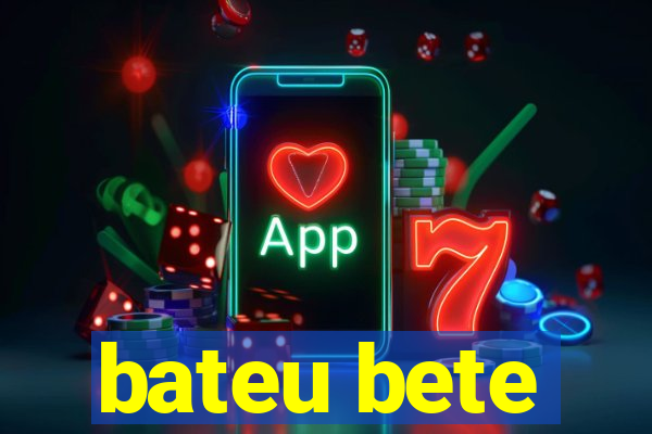 bateu bete